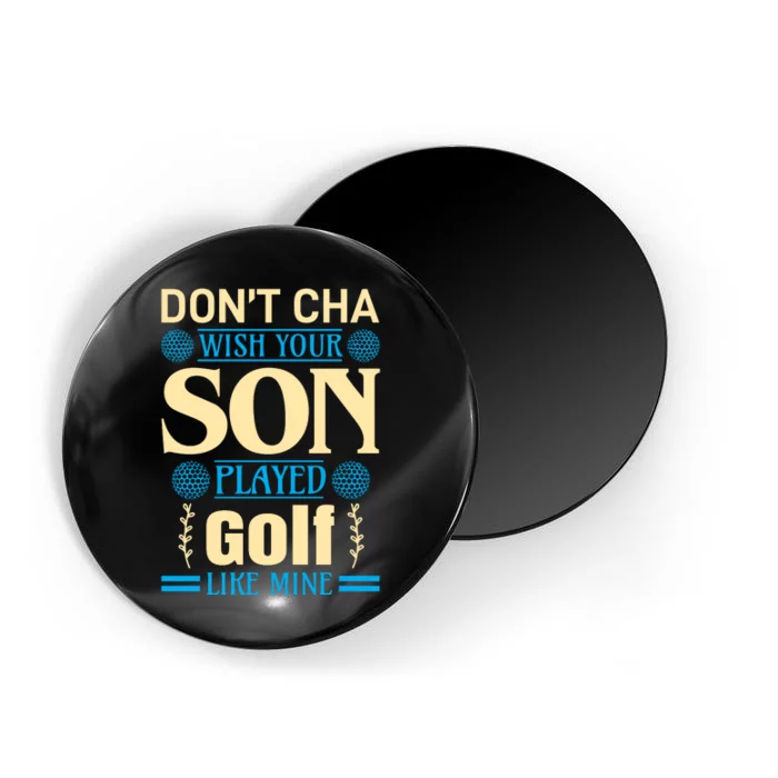 Don't Cha Wish Your Son Played Golf Like Mine Magnet