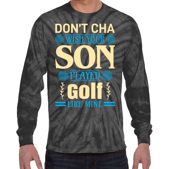 Don't Cha Wish Your Son Played Golf Like Mine Tie-Dye Long Sleeve Shirt