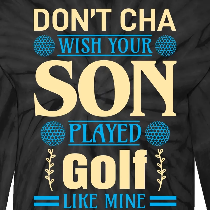 Don't Cha Wish Your Son Played Golf Like Mine Tie-Dye Long Sleeve Shirt