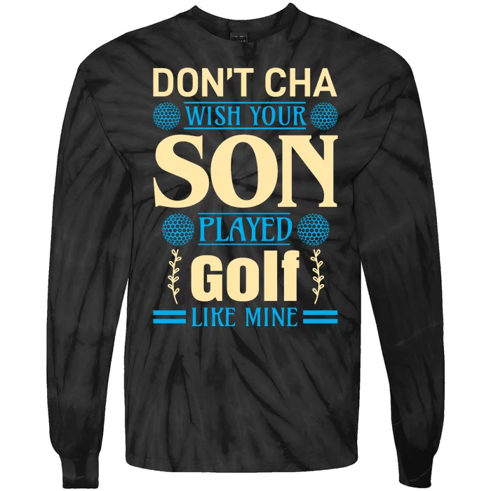 Don't Cha Wish Your Son Played Golf Like Mine Tie-Dye Long Sleeve Shirt