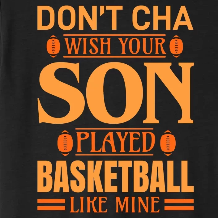 Don't Cha Wish Your Son Played Basketball Like Mine ChromaSoft Performance T-Shirt