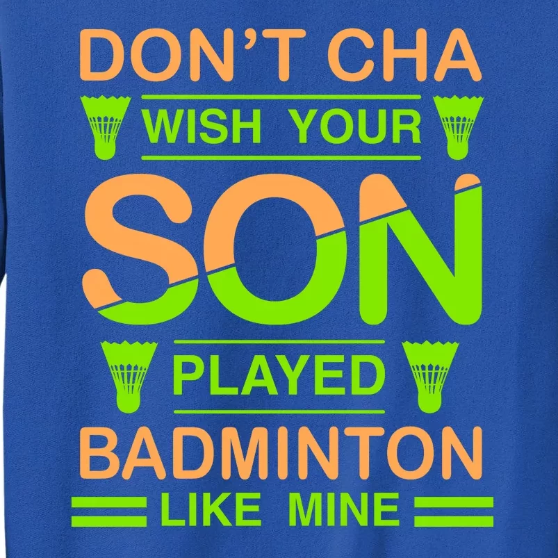 Don't Cha Wish Your Son Played Badmintion Like Mine Sweatshirt