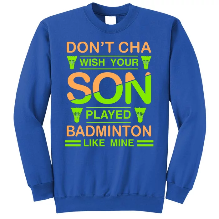 Don't Cha Wish Your Son Played Badmintion Like Mine Sweatshirt