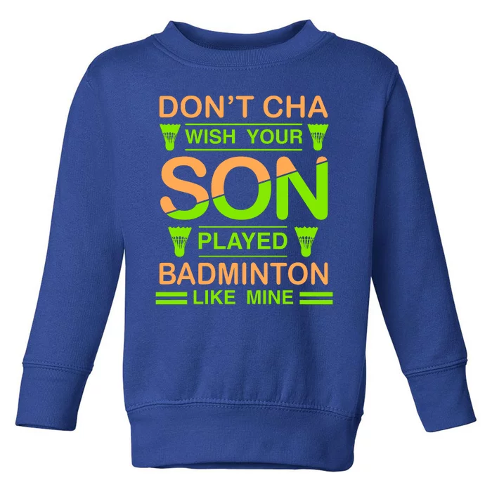 Don't Cha Wish Your Son Played Badmintion Like Mine Toddler Sweatshirt