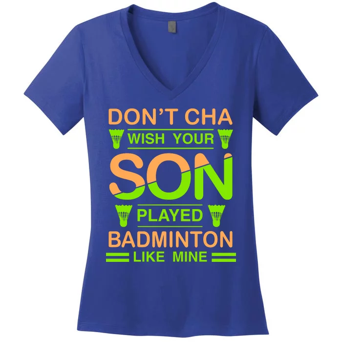 Don't Cha Wish Your Son Played Badmintion Like Mine Women's V-Neck T-Shirt