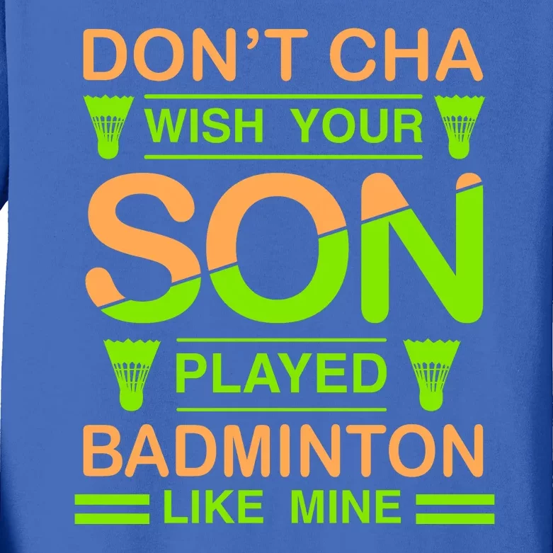 Don't Cha Wish Your Son Played Badmintion Like Mine Kids Long Sleeve Shirt