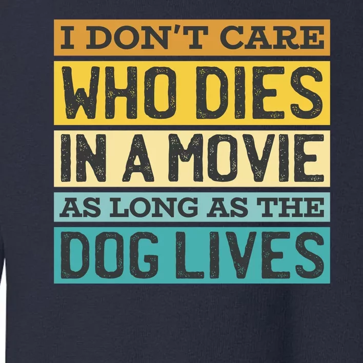 Don't Care Who Dies In A Movie As Long As The Dog Lives Toddler Sweatshirt