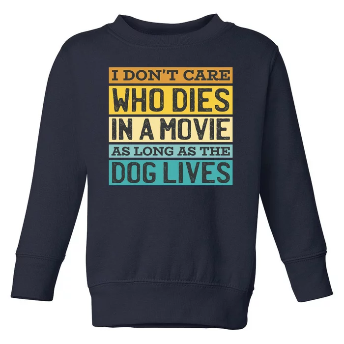 Don't Care Who Dies In A Movie As Long As The Dog Lives Toddler Sweatshirt