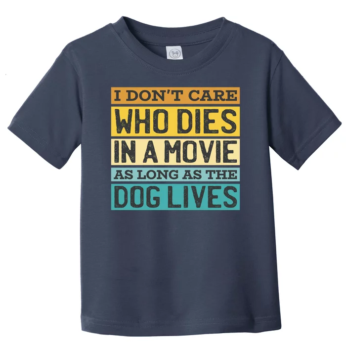 Don't Care Who Dies In A Movie As Long As The Dog Lives Toddler T-Shirt