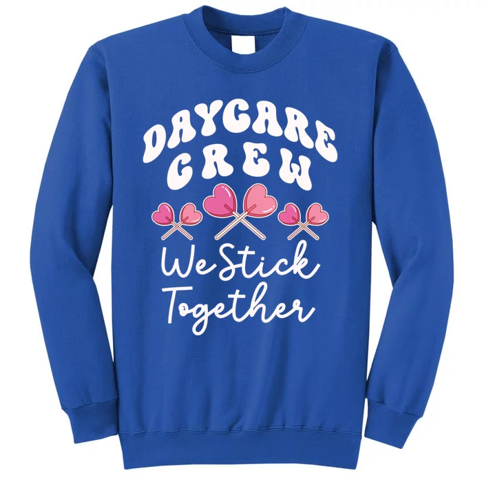 Daycare Crew We Stick Together Daycare Teacher Heart Sucker Cool Gift Tall Sweatshirt