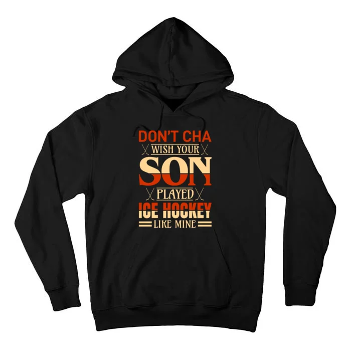 Dont Cha Wish Your Son Played Ice Hockey Like Mine Tall Hoodie