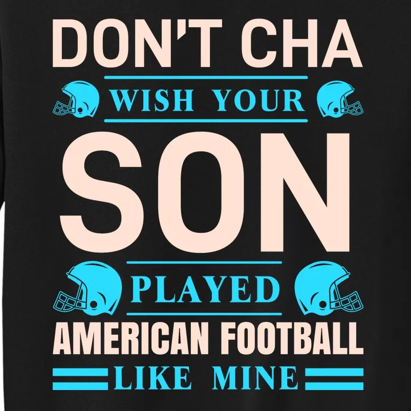 Don't Cha Wish Your Son Played American Football Like Mine Sweatshirt