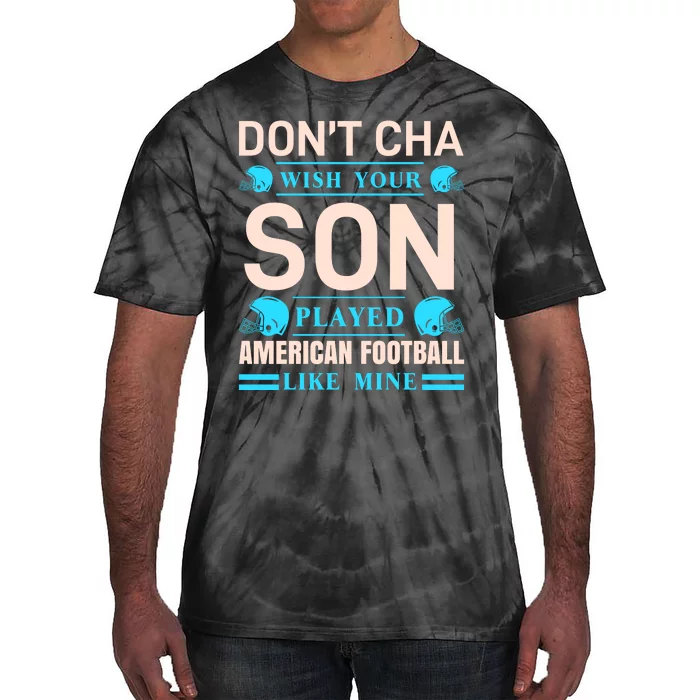 Don't Cha Wish Your Son Played American Football Like Mine Tie-Dye T-Shirt