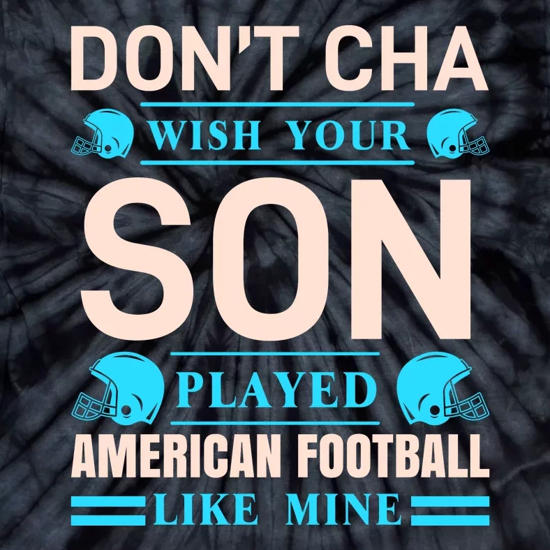 Don't Cha Wish Your Son Played American Football Like Mine Tie-Dye T-Shirt