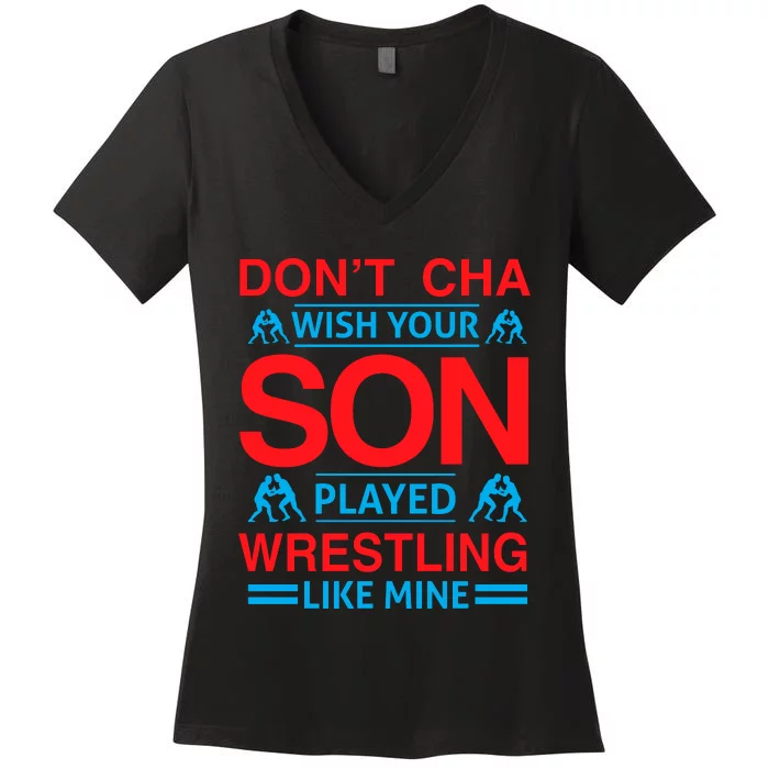 Don't Cha Wish Your Son Played Wrestling Like Mine Women's V-Neck T-Shirt