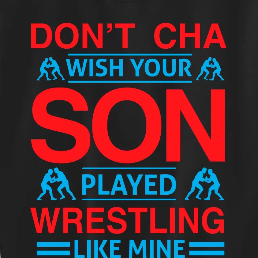 Don't Cha Wish Your Son Played Wrestling Like Mine Kids Sweatshirt