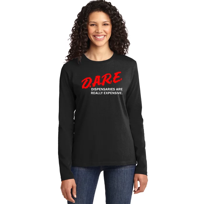 Dare Dispensaries Are Really Expensive Ladies Long Sleeve Shirt