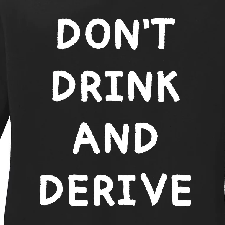 Don't Drink And Derive Funny Everything Ladies Long Sleeve Shirt