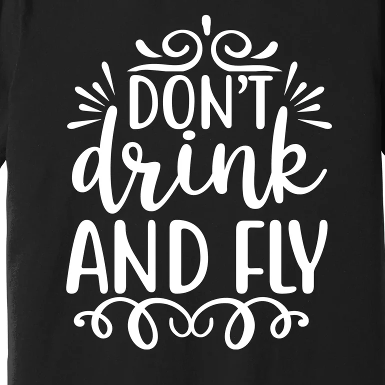 Don't Drink And Fly Premium T-Shirt