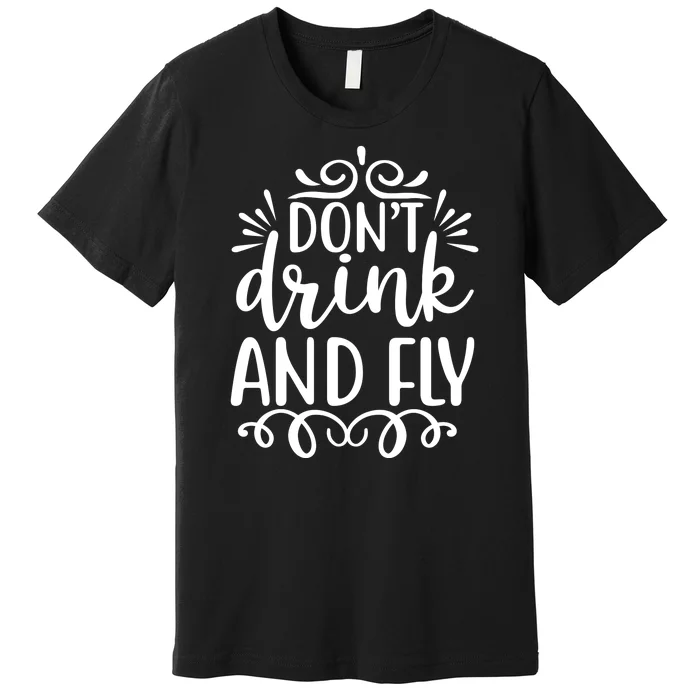 Don't Drink And Fly Premium T-Shirt