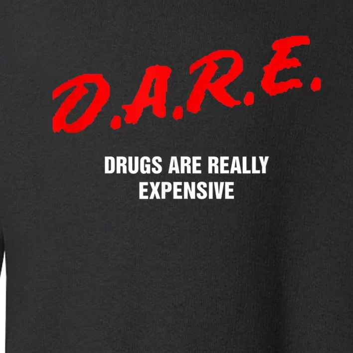 Dare Drugs Are Really Expensive Funny Party Rave Club Toddler Sweatshirt