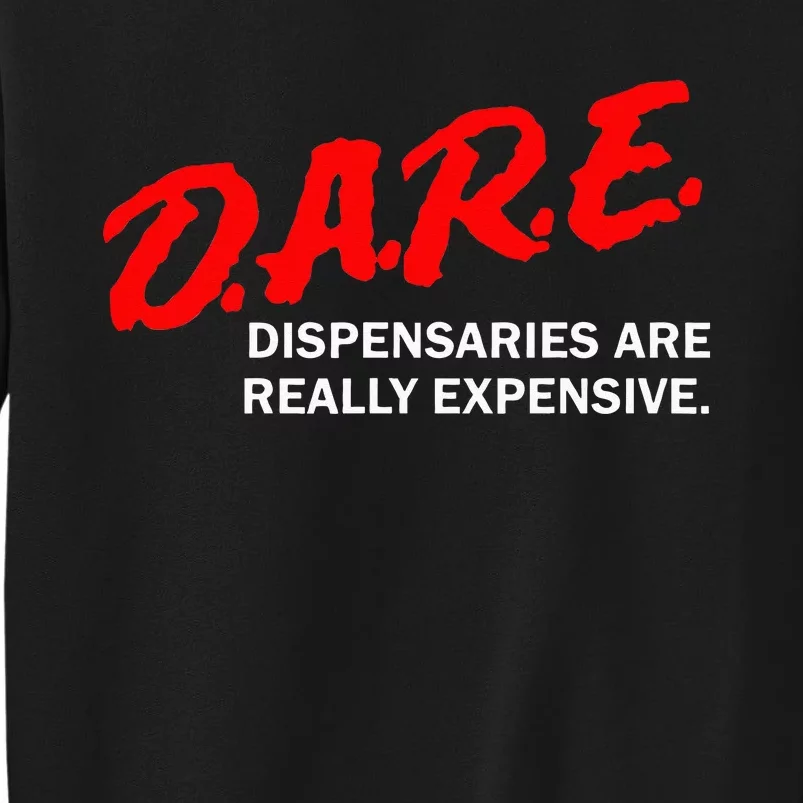 Dare Dispensaries Are Really Expensive Tall Sweatshirt