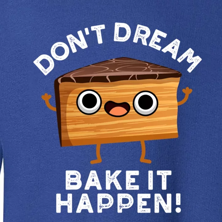 DonT Dream Bake It Happen Funny Baking Pun Gift Toddler Sweatshirt