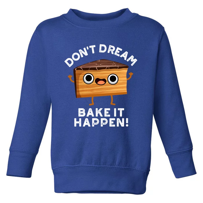 DonT Dream Bake It Happen Funny Baking Pun Gift Toddler Sweatshirt