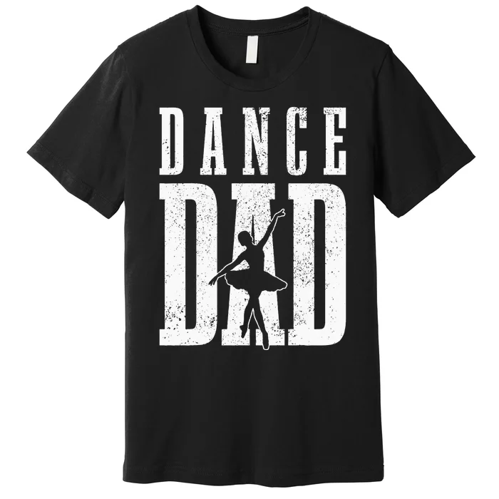 Dance Dad Ballet Dancer Ballerina Dancing Fathers Day Gift Premium T-Shirt