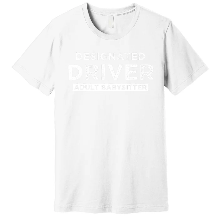 Designated Driver – Babysitting Funny Adult Babysitter Premium T-Shirt