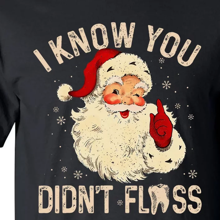 Dentist Dental Christmas Funny Santa I Know You DidnT Floss Tall T-Shirt