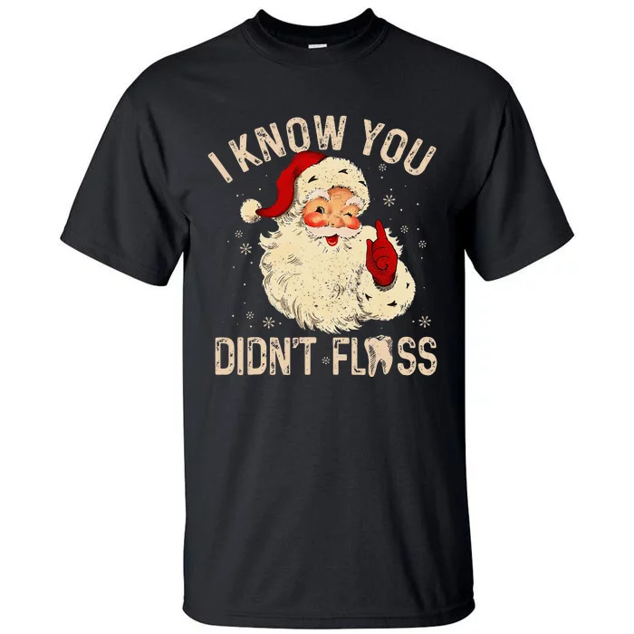 Dentist Dental Christmas Funny Santa I Know You DidnT Floss Tall T-Shirt