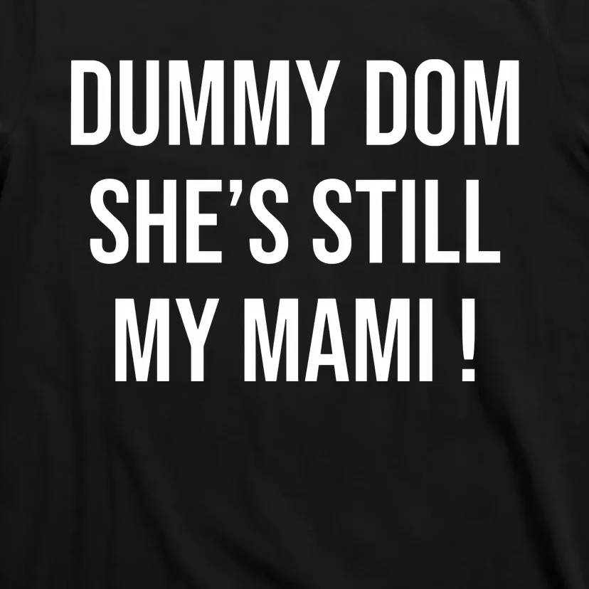 Dominik Dummy Dom SheS Still My Mami T-Shirt