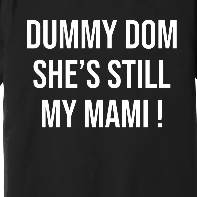 Dominik Dummy Dom SheS Still My Mami Premium T-Shirt