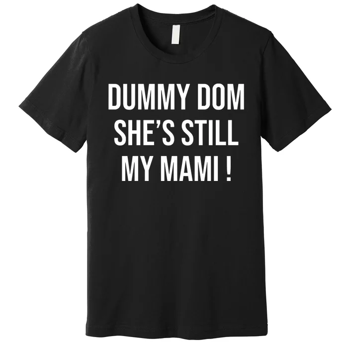 Dominik Dummy Dom SheS Still My Mami Premium T-Shirt