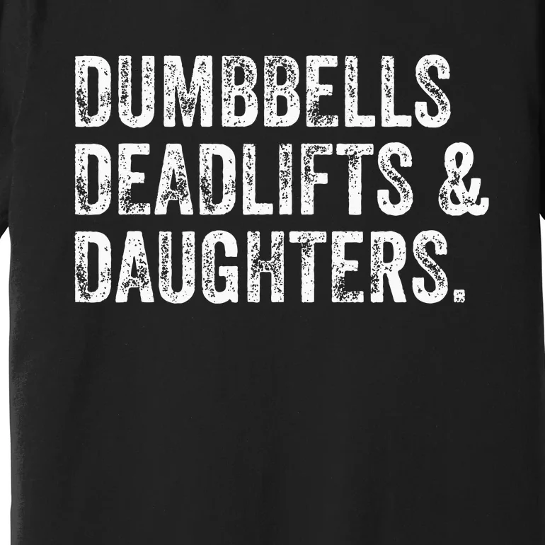 Dumbbells Deadlifts Daughters Funny Gym Workout Fathers Day Premium T-Shirt