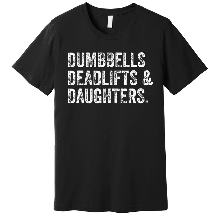 Dumbbells Deadlifts Daughters Funny Gym Workout Fathers Day Premium T-Shirt