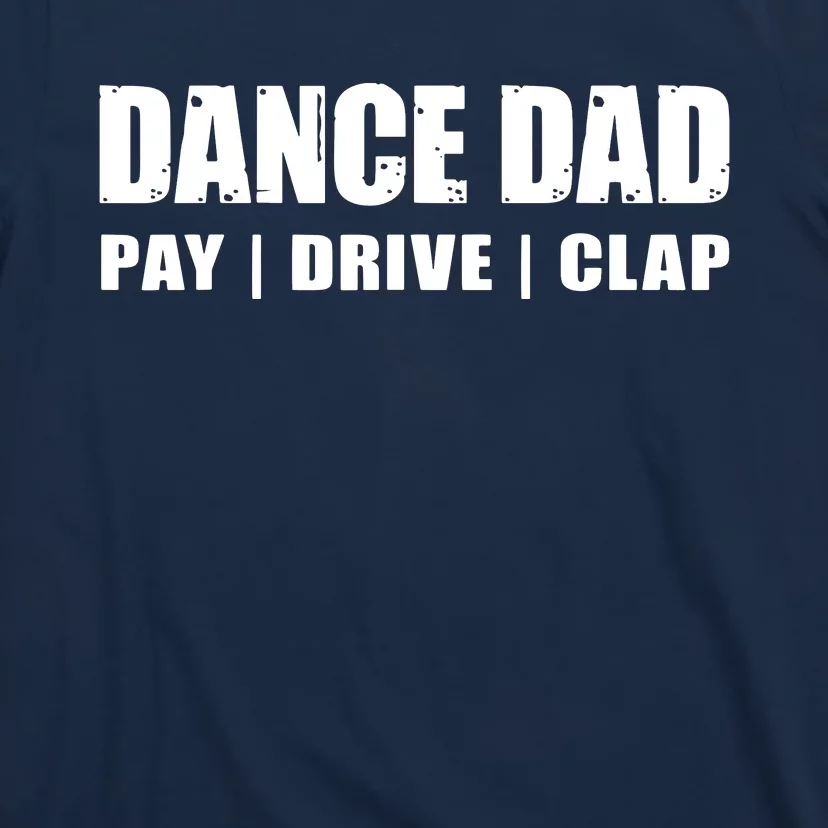 DANCE DAD Dancing Recital Pay Drive Clap Funny Quote T-Shirt