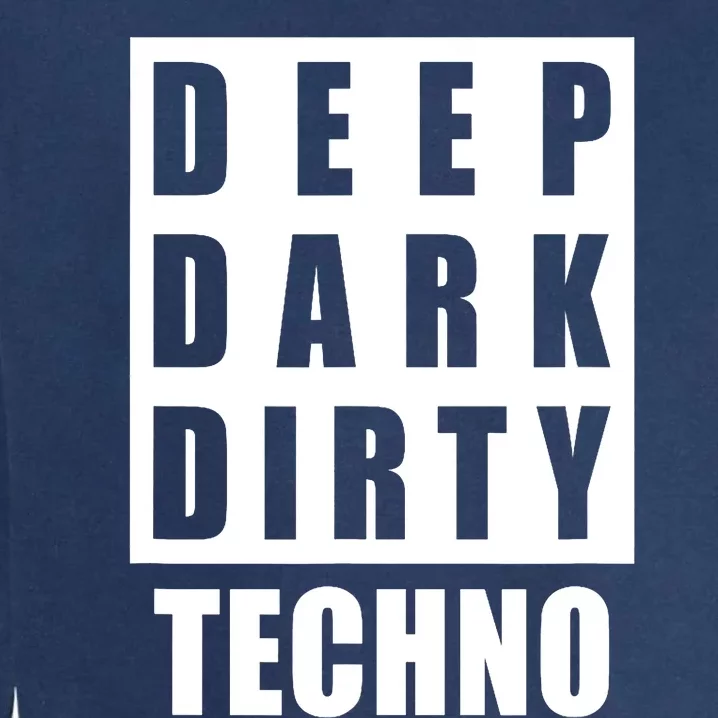 Deep Dark Dirty Techno Clubbing Festival Dj Edm Garment-Dyed Sweatshirt