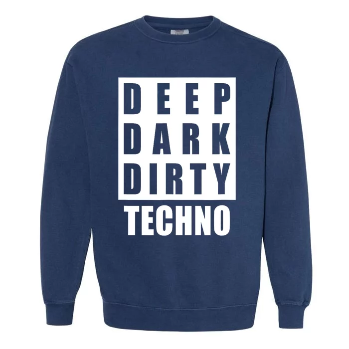 Deep Dark Dirty Techno Clubbing Festival Dj Edm Garment-Dyed Sweatshirt