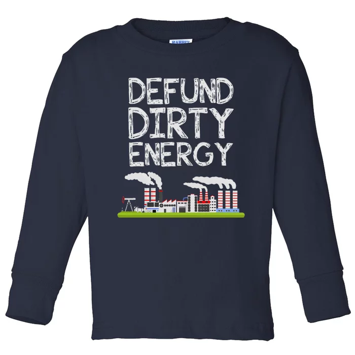 Defund Dirty Energy Earth Day Gift Toddler Long Sleeve Shirt