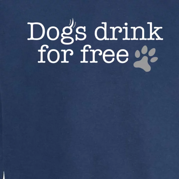 Dogs Drink For Free Custom Fun Design Garment-Dyed Sweatshirt