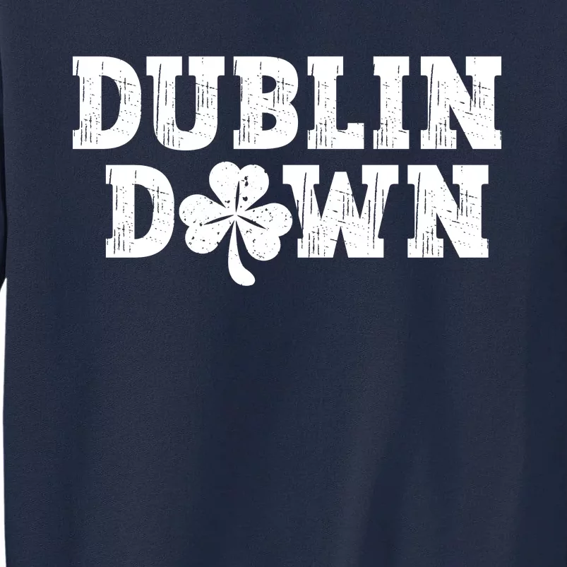 Dublin Down Funny St Patricks Day Tall Sweatshirt