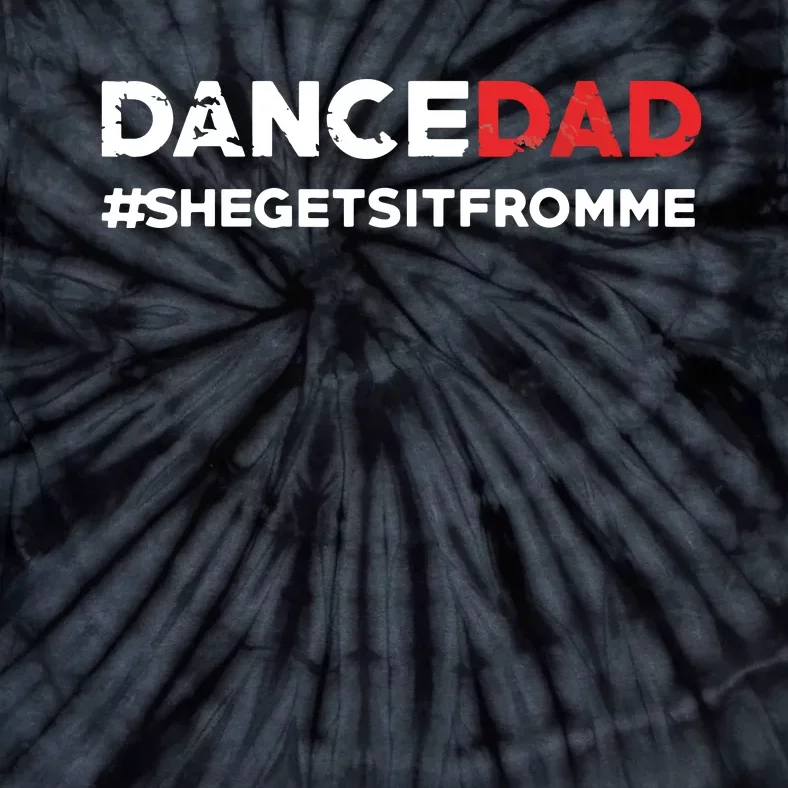 Dance DadShe Gets It From MeFunny Prop Dad Tie-Dye T-Shirt