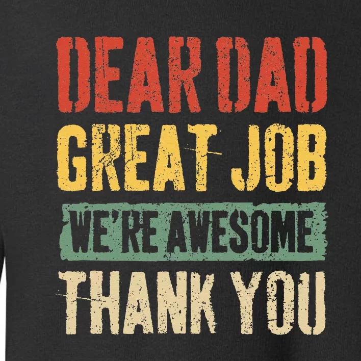 Dear Dad Great Job Were Awesome Thank You Father Toddler Sweatshirt