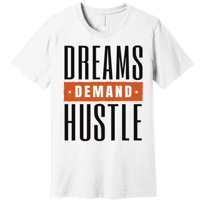 Dreams Demand Hustle Motivational Quote Premium T-Shirt