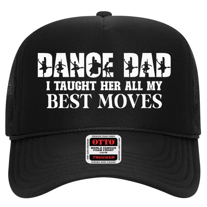 Dance Dad I Taught Her All My Best Moves Funny Dance Dad High Crown Mesh Trucker Hat