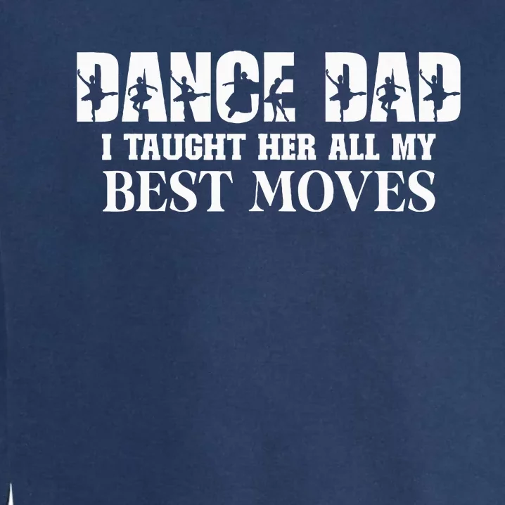 Dance Dad I Taught Her All My Best Moves Funny Dance Dad Garment-Dyed Sweatshirt