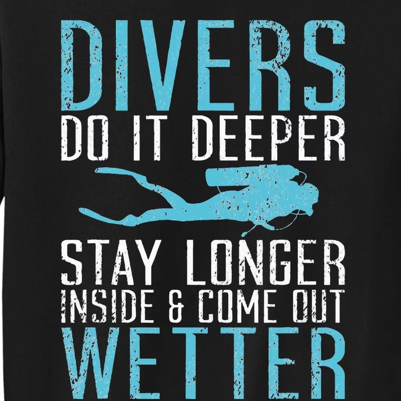 Divers do it deeper stay longer inside and come out Wetter Tall Sweatshirt