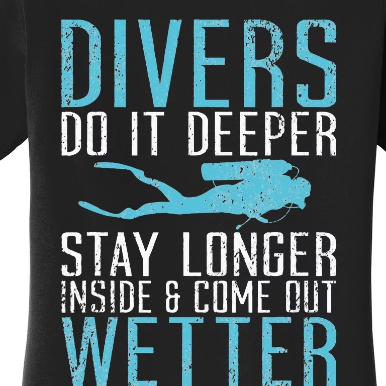 Divers do it deeper stay longer inside and come out Wetter Women's T-Shirt